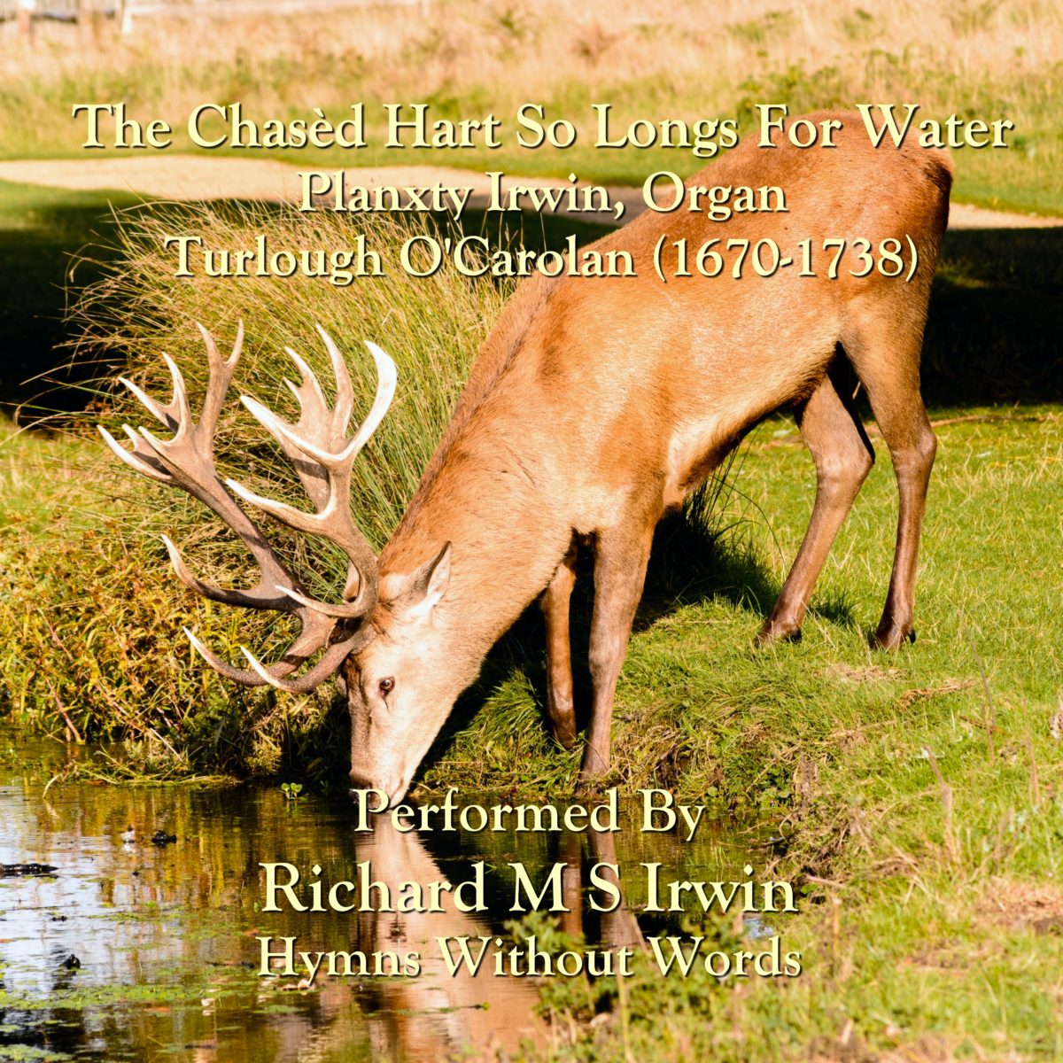 The Chasèd Hart So Longs For Water (Planxty Irwin, Organ, 3 Verses) 1 The Chasèd Hart So Longs For Water